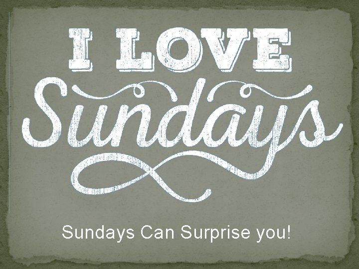Sundays Can Surprise you! 