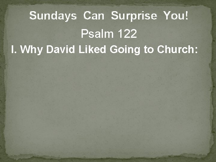 Sundays Can Surprise You! Psalm 122 I. Why David Liked Going to Church: 