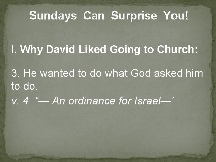 Sundays Can Surprise You! I. Why David Liked Going to Church: 3. He wanted