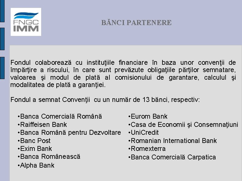 BĂNCI PARTENERE Fondul colaborează cu instituţiile financiare în baza unor convenţii de împărţire a