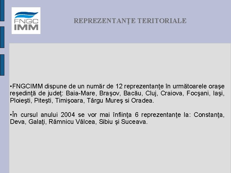 REPREZENTANŢE TERITORIALE • FNGCIMM dispune de un număr de 12 reprezentanţe în următoarele oraşe