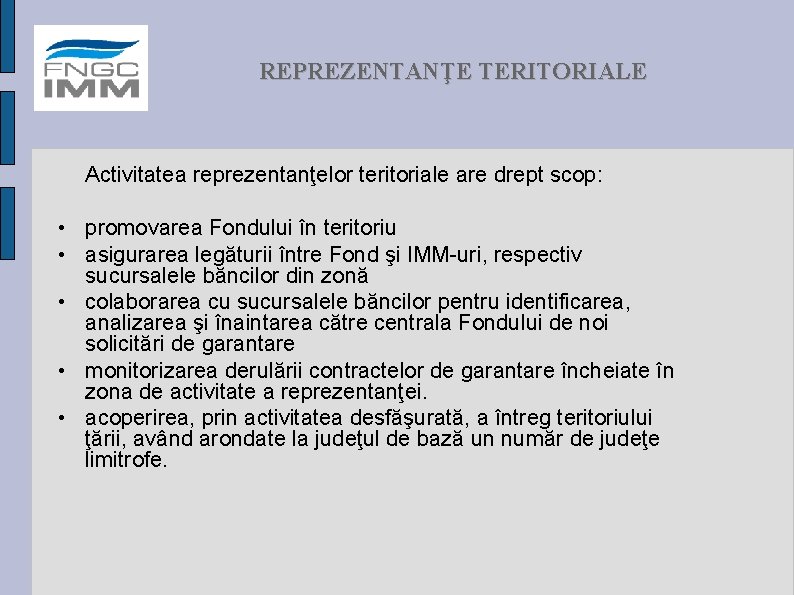 REPREZENTANŢE TERITORIALE Activitatea reprezentanţelor teritoriale are drept scop: • promovarea Fondului în teritoriu •