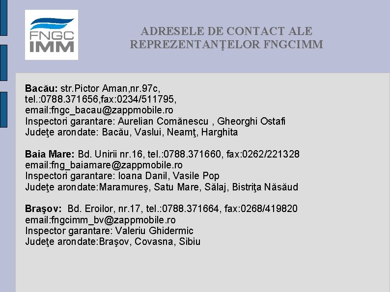 ADRESELE DE CONTACT ALE REPREZENTANŢELOR FNGCIMM Bacău: str. Pictor Aman, nr. 97 c, tel.