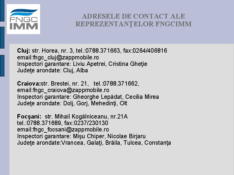ADRESELE DE CONTACT ALE REPREZENTANŢELOR FNGCIMM Cluj: str. Horea, nr. 3, tel. : 0788.