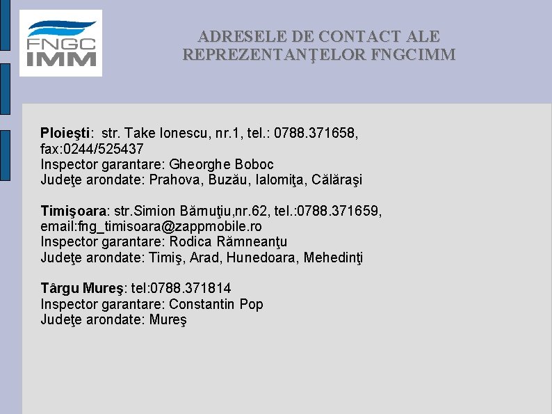 ADRESELE DE CONTACT ALE REPREZENTANŢELOR FNGCIMM Ploieşti: str. Take Ionescu, nr. 1, tel. :