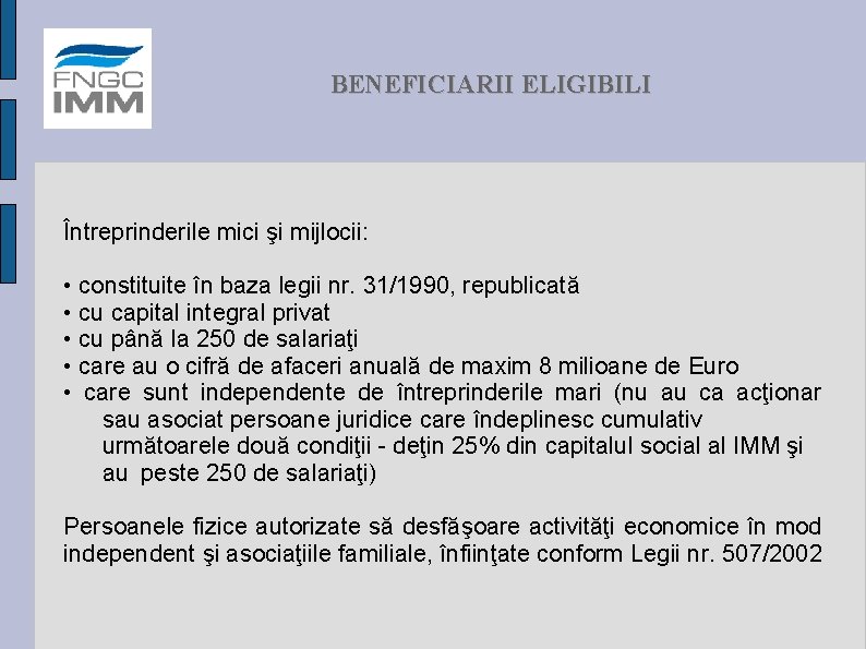 BENEFICIARII ELIGIBILI Întreprinderile mici şi mijlocii: • constituite în baza legii nr. 31/1990, republicată