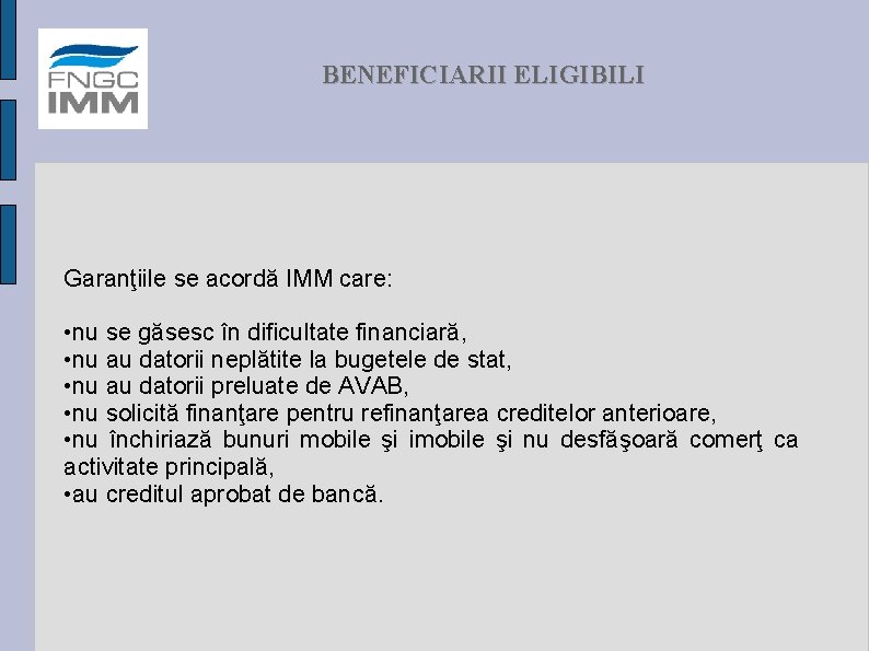 BENEFICIARII ELIGIBILI Garanţiile se acordă IMM care: • nu se găsesc în dificultate financiară,