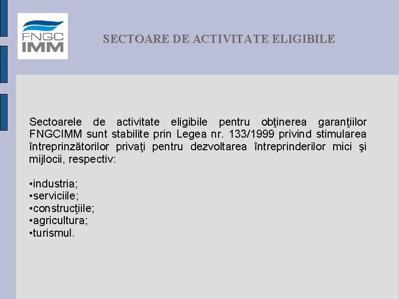 SECTOARE DE ACTIVITATE ELIGIBILE Sectoarele de activitate eligibile pentru obţinerea garanţiilor FNGCIMM sunt stabilite
