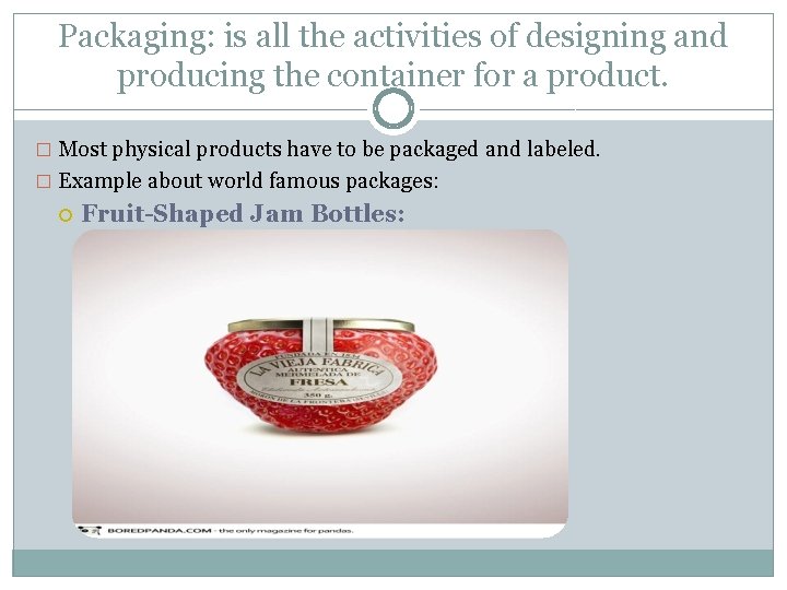 Packaging: is all the activities of designing and producing the container for a product.