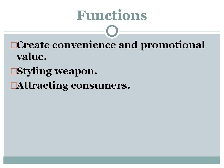 Functions �Create convenience and promotional value. �Styling weapon. �Attracting consumers. 