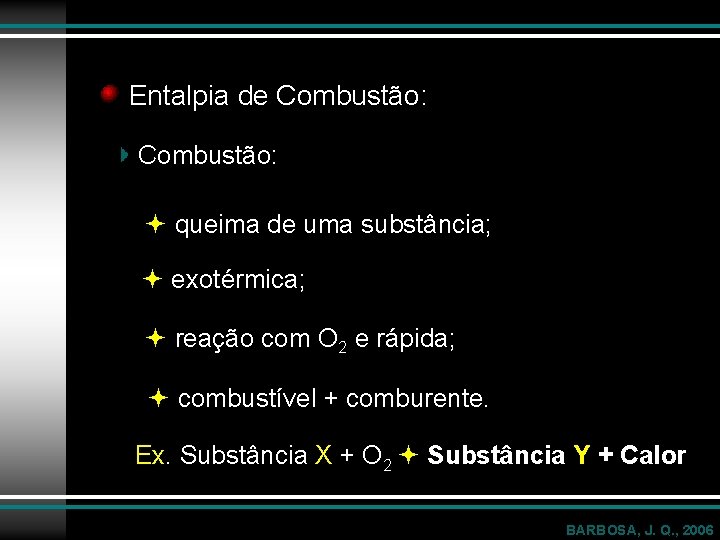 Entalpia de Combustão: queima de uma substância; exotérmica; reação com O 2 e rápida;