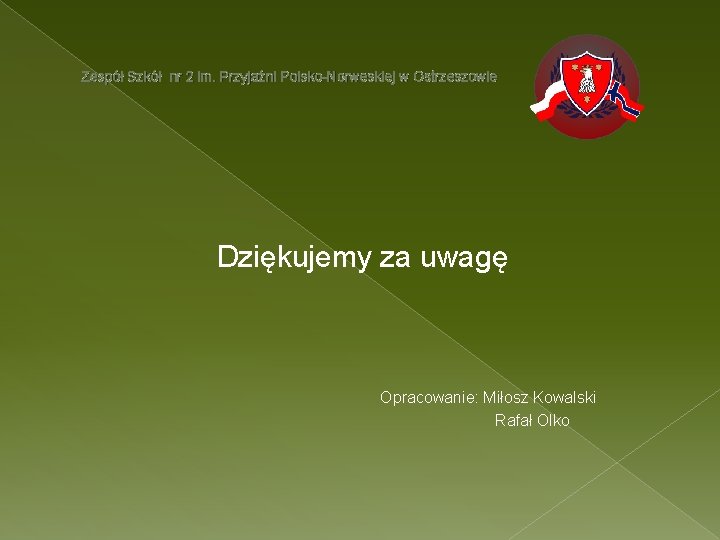 Zespół Szkół nr 2 im. Przyjaźni Polsko-Norweskiej w Ostrzeszowie Dziękujemy za uwagę Opracowanie: Miłosz