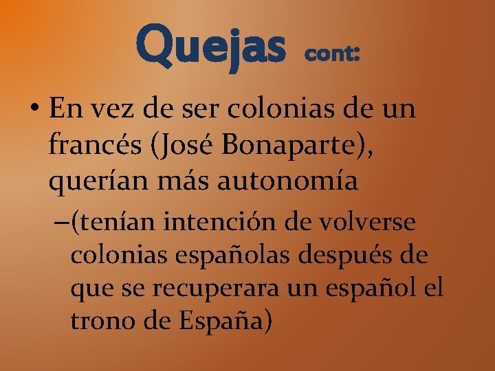 Quejas cont: • En vez de ser colonias de un francés (José Bonaparte), querían