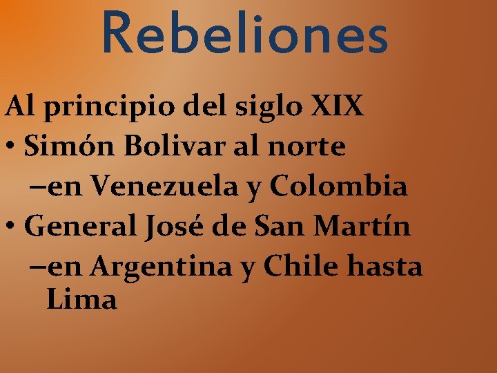 Rebeliones Al principio del siglo XIX • Simón Bolivar al norte –en Venezuela y