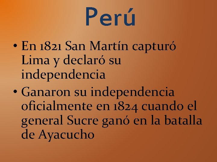 Perú • En 1821 San Martín capturó Lima y declaró su independencia • Ganaron