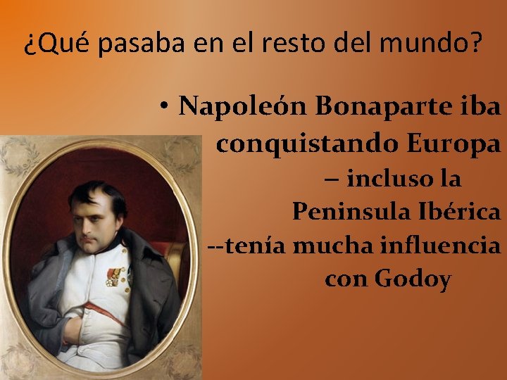 ¿Qué pasaba en el resto del mundo? • Napoleón Bonaparte iba conquistando Europa –