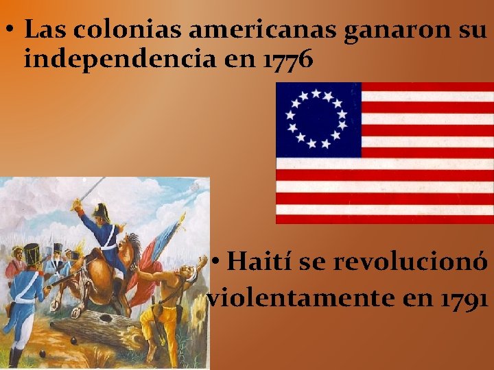  • Las colonias americanas ganaron su independencia en 1776 • Haití se revolucionó