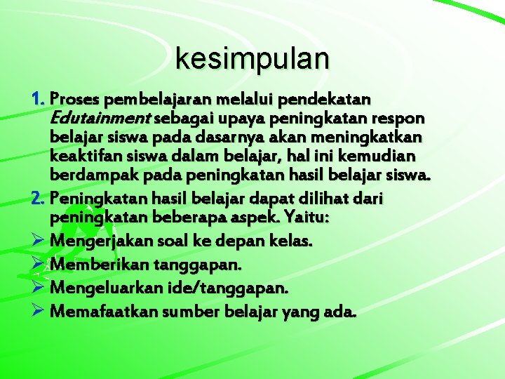 kesimpulan 1. Proses pembelajaran melalui pendekatan Edutainment sebagai upaya peningkatan respon belajar siswa pada