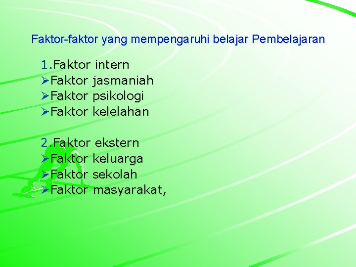 Faktor-faktor yang mempengaruhi belajar Pembelajaran 1. Faktor intern ØFaktor jasmaniah ØFaktor psikologi ØFaktor kelelahan