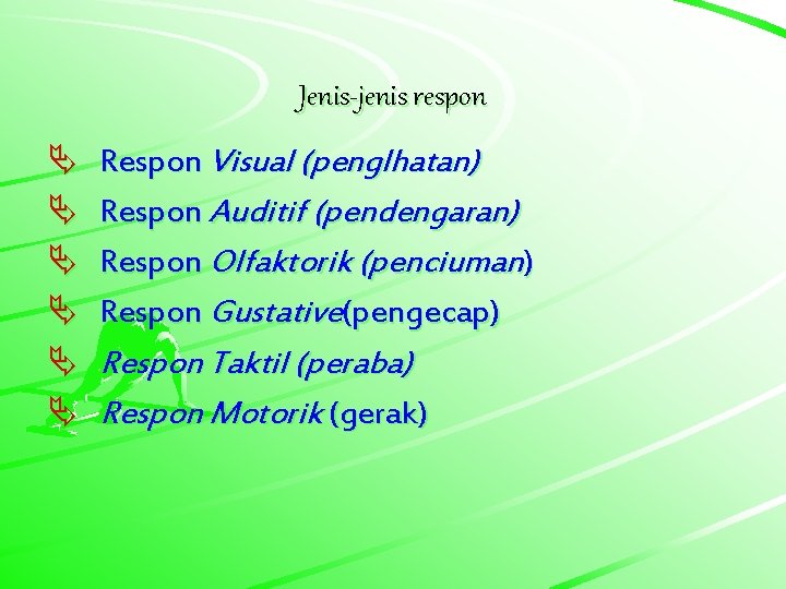 Jenis-jenis respon Ä Ä Ä Respon Visual (penglhatan) Respon Auditif (pendengaran) Respon Olfaktorik (penciuman)