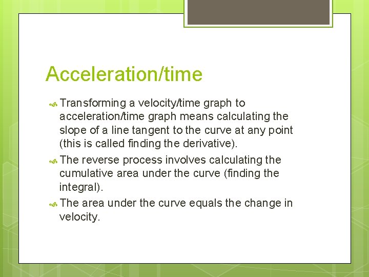 Acceleration/time Transforming a velocity/time graph to acceleration/time graph means calculating the slope of a