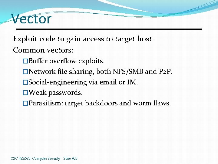 Vector Exploit code to gain access to target host. Common vectors: �Buffer overflow exploits.