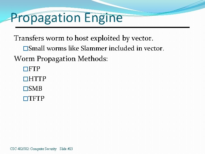 Propagation Engine Transfers worm to host exploited by vector. �Small worms like Slammer included Propagation Engine Transfers worm to host exploited by vector. �Small worms like Slammer included