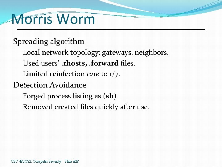 Morris Worm Spreading algorithm Local network topology: gateways, neighbors. Used users’. rhosts, . forward