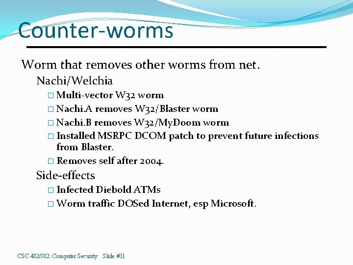 Counter-worms Worm that removes other worms from net. Nachi/Welchia � Multi-vector W 32 worm