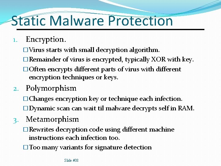 Static Malware Protection 1. Encryption. �Virus starts with small decryption algorithm. �Remainder of virus