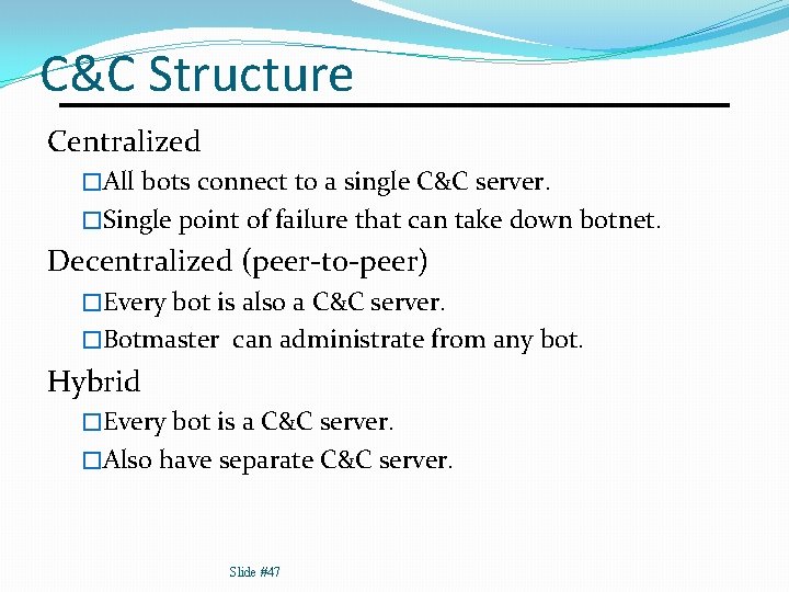 C&C Structure Centralized �All bots connect to a single C&C server. �Single point of