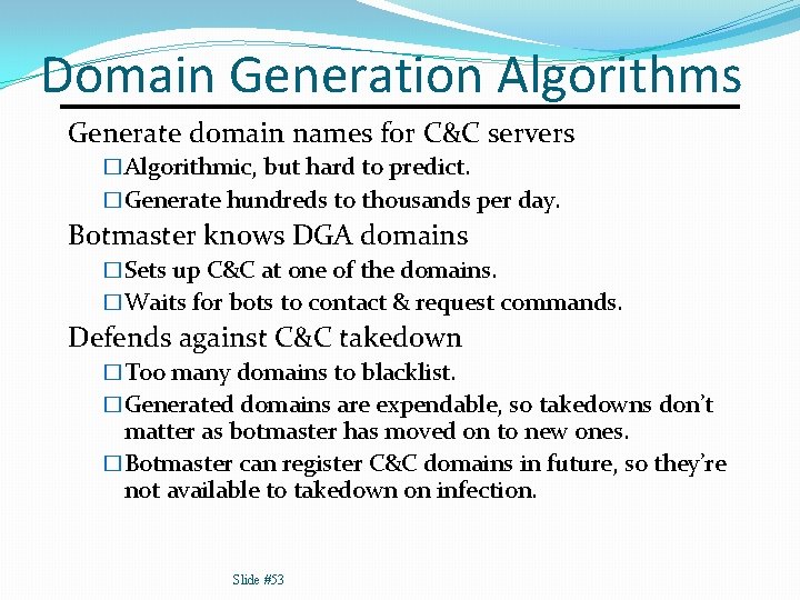 Domain Generation Algorithms Generate domain names for C&C servers �Algorithmic, but hard to predict.