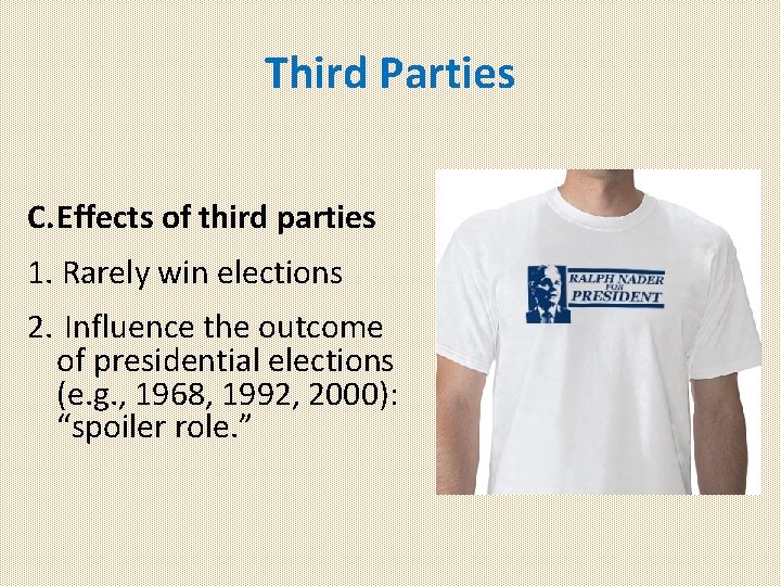 Third Parties C. Effects of third parties 1. Rarely win elections 2. Influence the