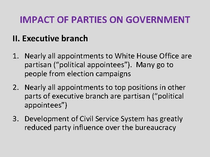 IMPACT OF PARTIES ON GOVERNMENT II. Executive branch 1. Nearly all appointments to White