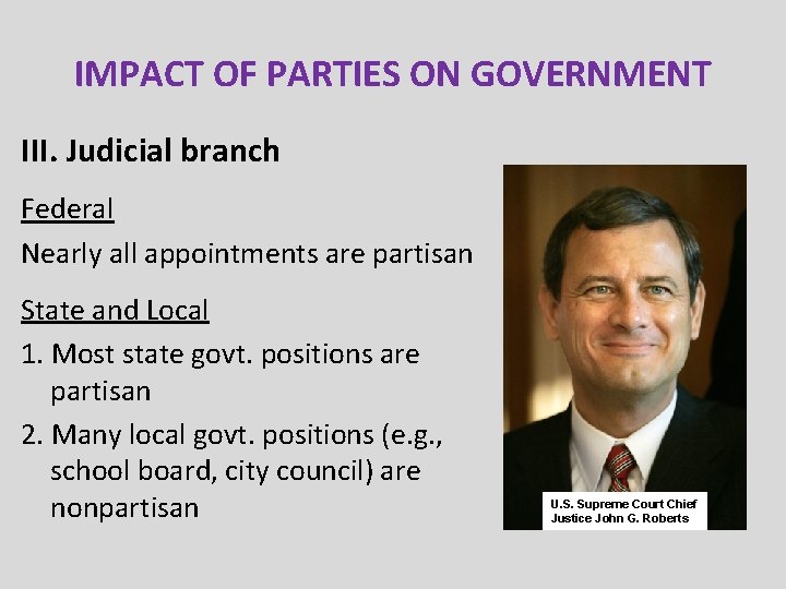 IMPACT OF PARTIES ON GOVERNMENT III. Judicial branch Federal Nearly all appointments are partisan