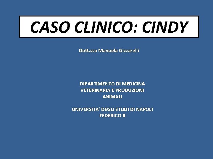 CASO CLINICO: CINDY Dott. ssa Manuela Gizzarelli DIPARTIMENTO DI MEDICINA VETERINARIA E PRODUZIONI ANIMALI