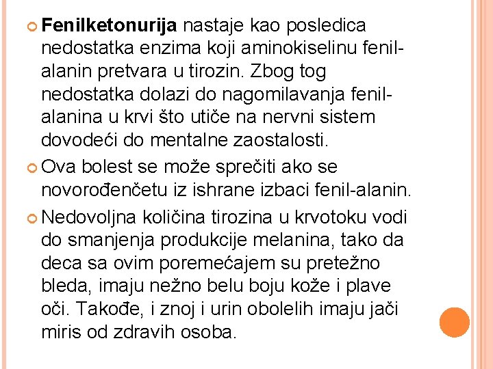  Fenilketonurija nastaje kao posledica nedostatka enzima koji aminokiselinu fenilalanin pretvara u tirozin. Zbog