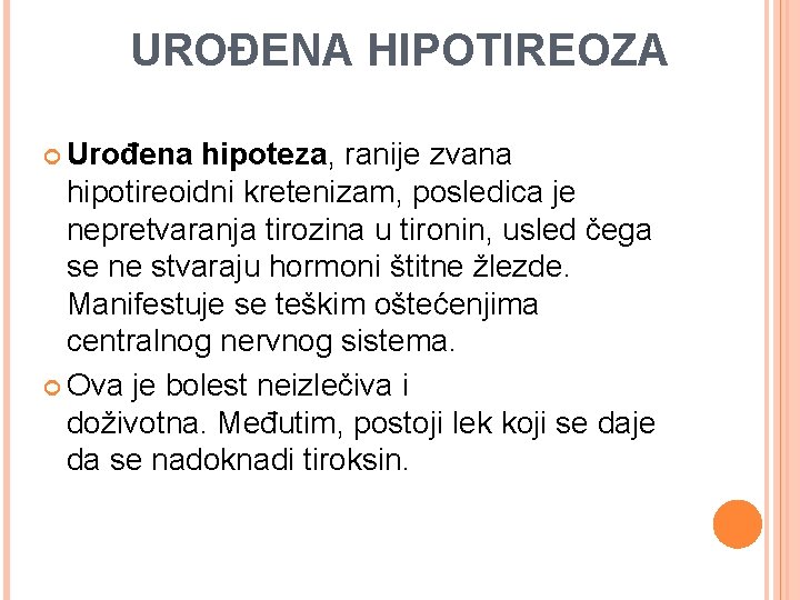 UROĐENA HIPOTIREOZA Urođena hipoteza, ranije zvana hipotireoidni kretenizam, posledica je nepretvaranja tirozina u tironin,