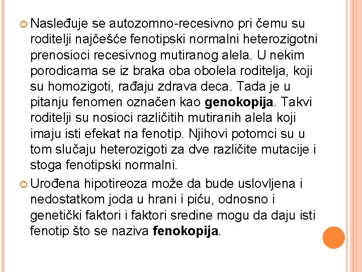  Nasleđuje se autozomno-recesivno pri čemu su roditelji najčešće fenotipski normalni heterozigotni prenosioci recesivnog