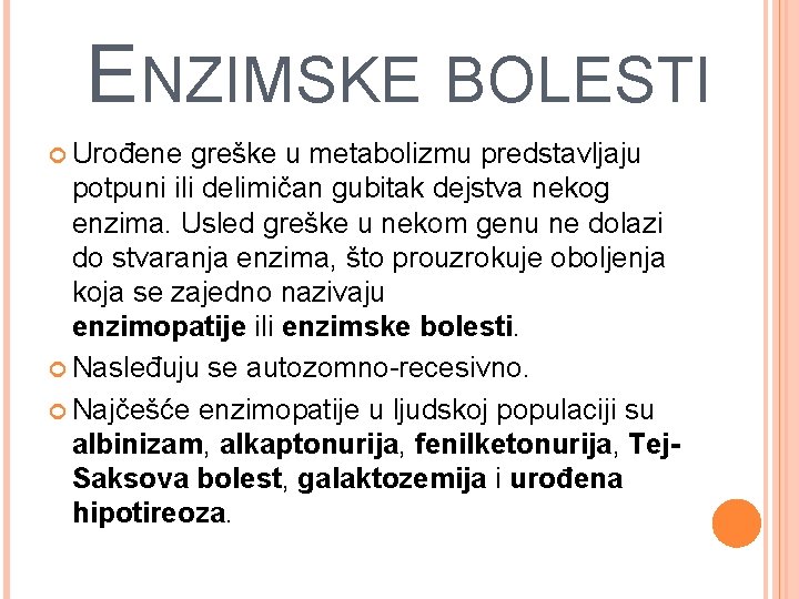 ENZIMSKE BOLESTI Urođene greške u metabolizmu predstavljaju potpuni ili delimičan gubitak dejstva nekog enzima.
