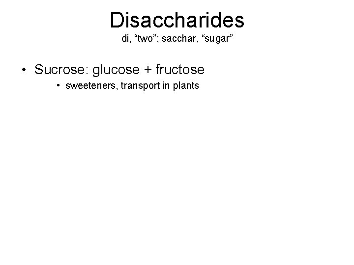 Disaccharides di, “two”; sacchar, “sugar” • Sucrose: glucose + fructose • sweeteners, transport in