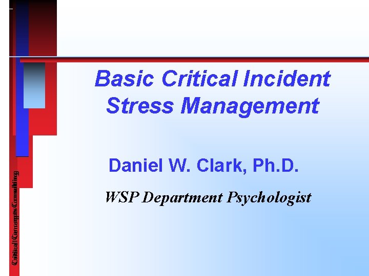 Critical Consulting Concepts. Consulting Critical. Concepts Basic Critical Incident Stress Management Daniel W. Clark,