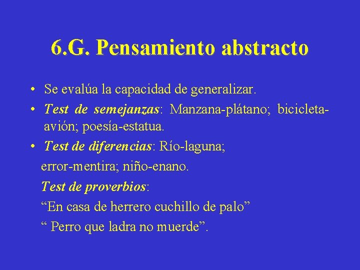 6. G. Pensamiento abstracto • Se evalúa la capacidad de generalizar. • Test de