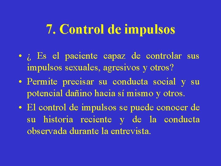 7. Control de impulsos • ¿ Es el paciente capaz de controlar sus impulsos