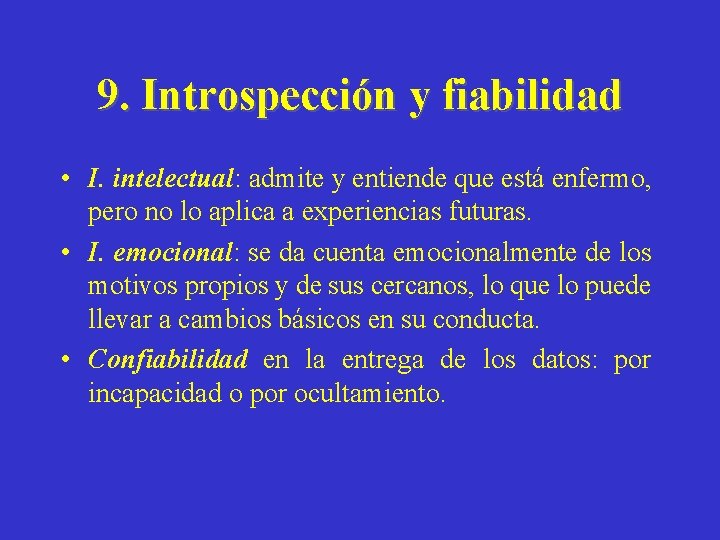 9. Introspección y fiabilidad • I. intelectual: admite y entiende que está enfermo, pero