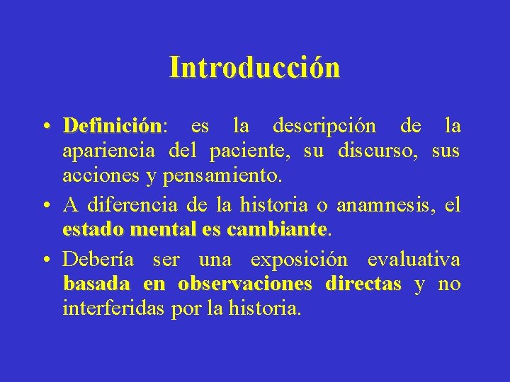 Introducción • Definición: Definición es la descripción de la apariencia del paciente, su discurso,