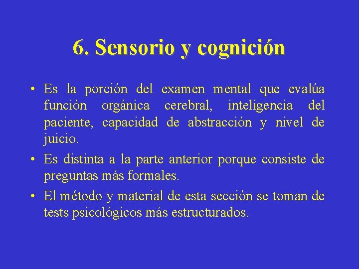 6. Sensorio y cognición • Es la porción del examen mental que evalúa función