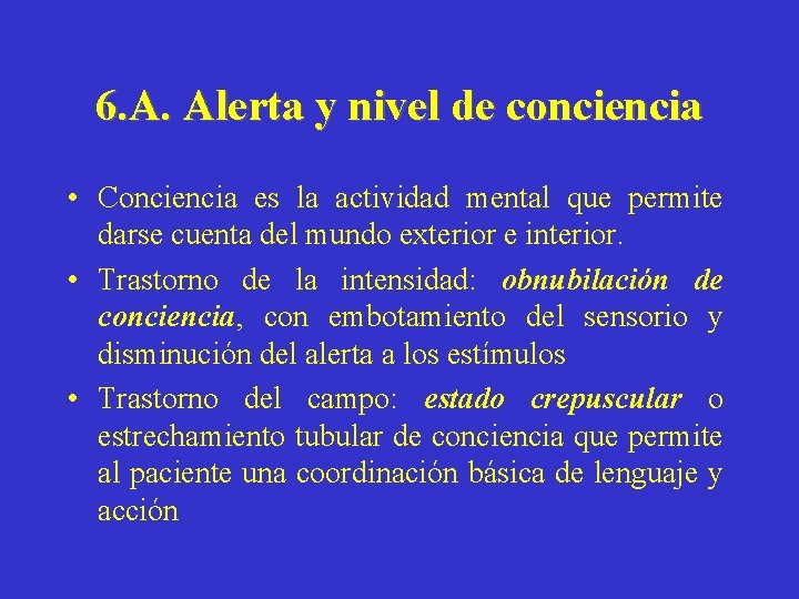 6. A. Alerta y nivel de conciencia • Conciencia es la actividad mental que