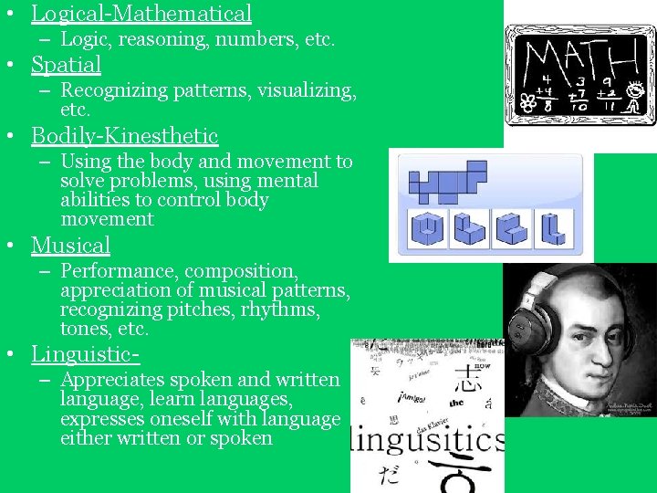 • Logical-Mathematical – Logic, reasoning, numbers, etc. • Spatial – Recognizing patterns, visualizing, • Logical-Mathematical – Logic, reasoning, numbers, etc. • Spatial – Recognizing patterns, visualizing,