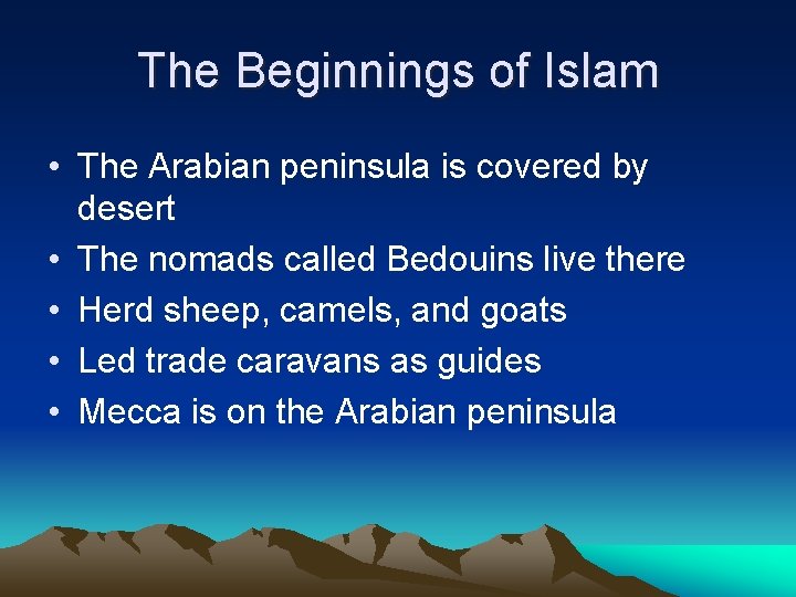 The Beginnings of Islam • The Arabian peninsula is covered by desert • The